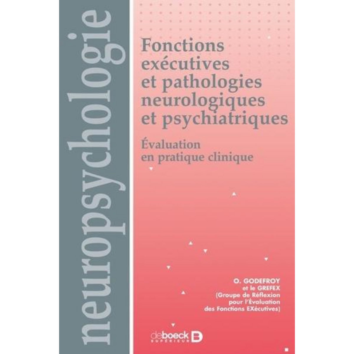 FONCTIONS EXECUTIVES ET PATHOLOGIES NEUROLOGIQUES ET PSYCHIATRIQUES. EVALUATION EN PRATIQUE CLINIQUE, GREFEX