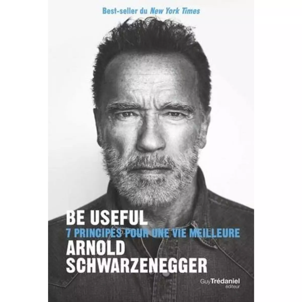  BE USEFUL. 7 PRINCIPES POUR UNE MEILLEURE VIE, Schwarzenegger Arnold