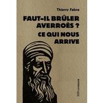 FAUT-IL BRULER AVERROES ? CE QUI NOUS ARRIVE, Fabre Thierry