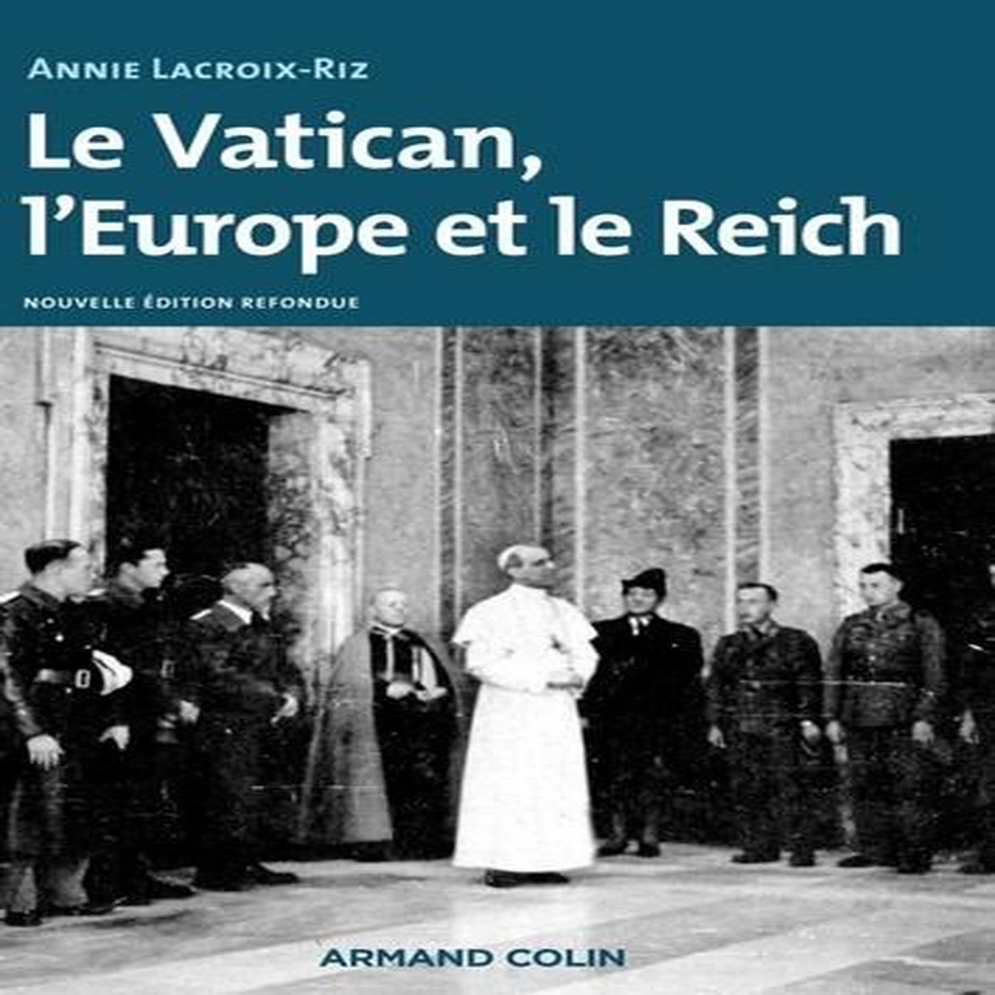 LE VATICAN, L'EUROPE ET LE REICH. DE LA PREMIERE GUERRE MONDIALE A LA GUERRE FROIDE, Lacroix-Riz Annie