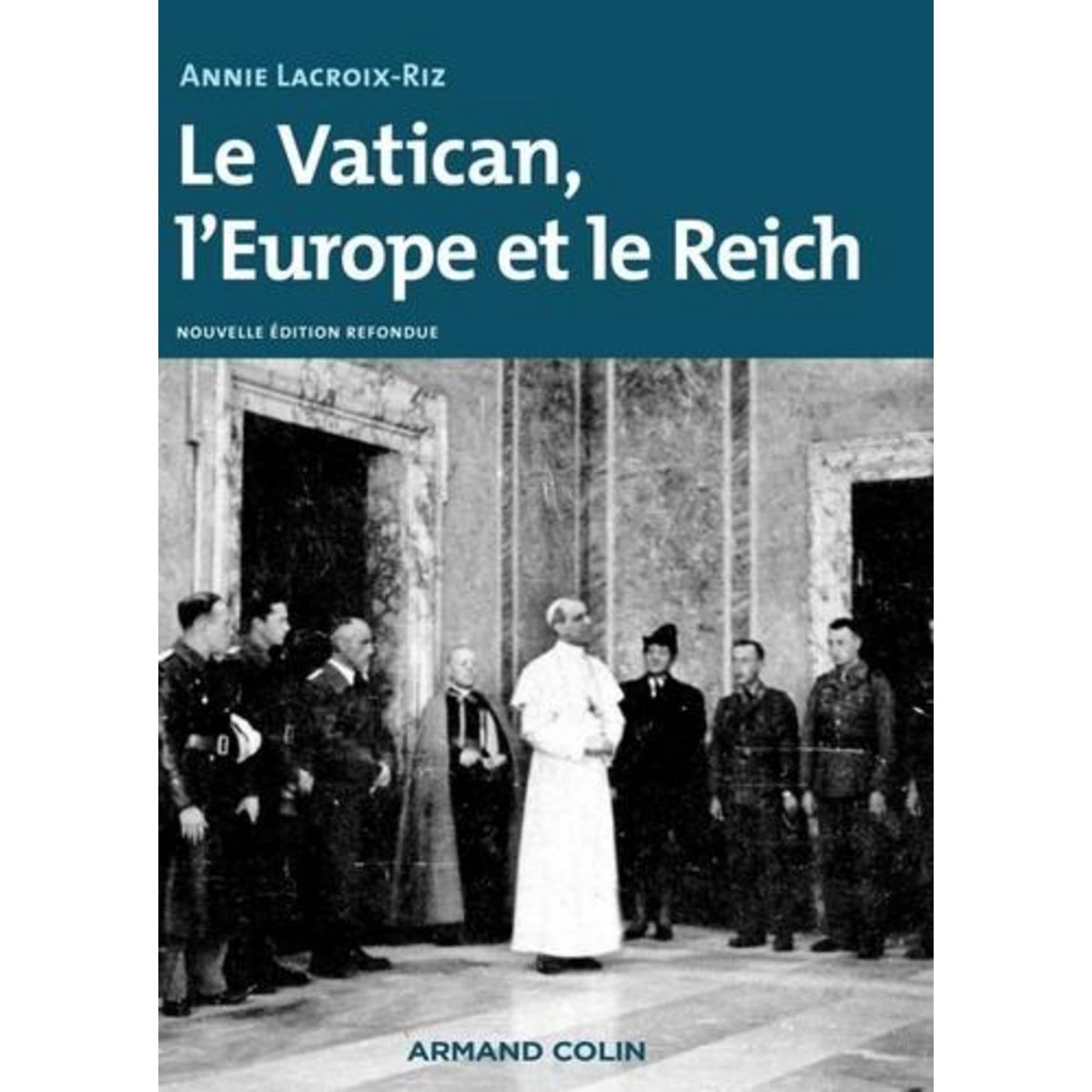 LE VATICAN, L'EUROPE ET LE REICH. DE LA PREMIERE GUERRE MONDIALE A LA GUERRE FROIDE, Lacroix-Riz Annie