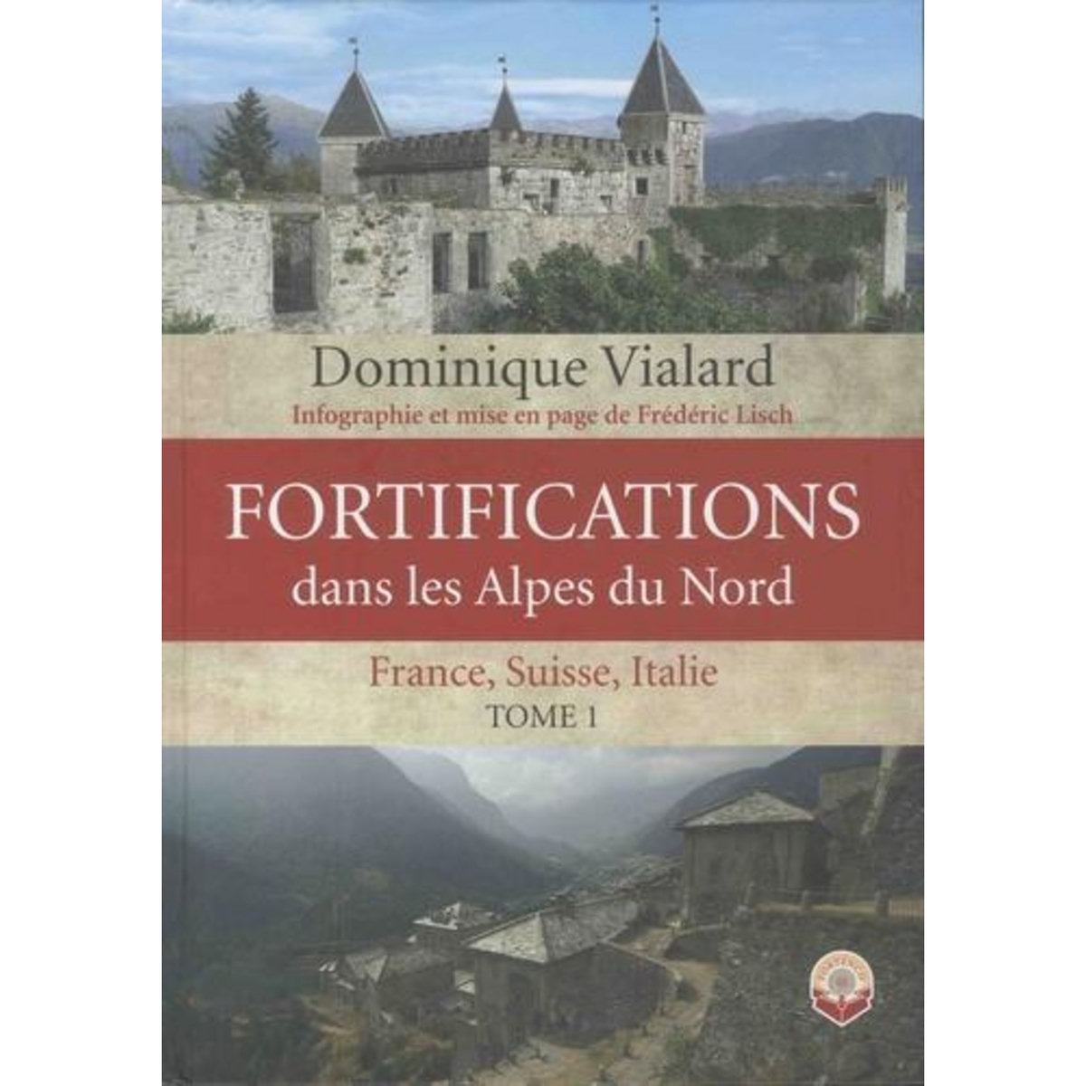 FORTIFICATIONS DANS LES ALPES DU NORD. FRANCE, SUISSE, ITALIE. TOME 1, Vialard Dominique