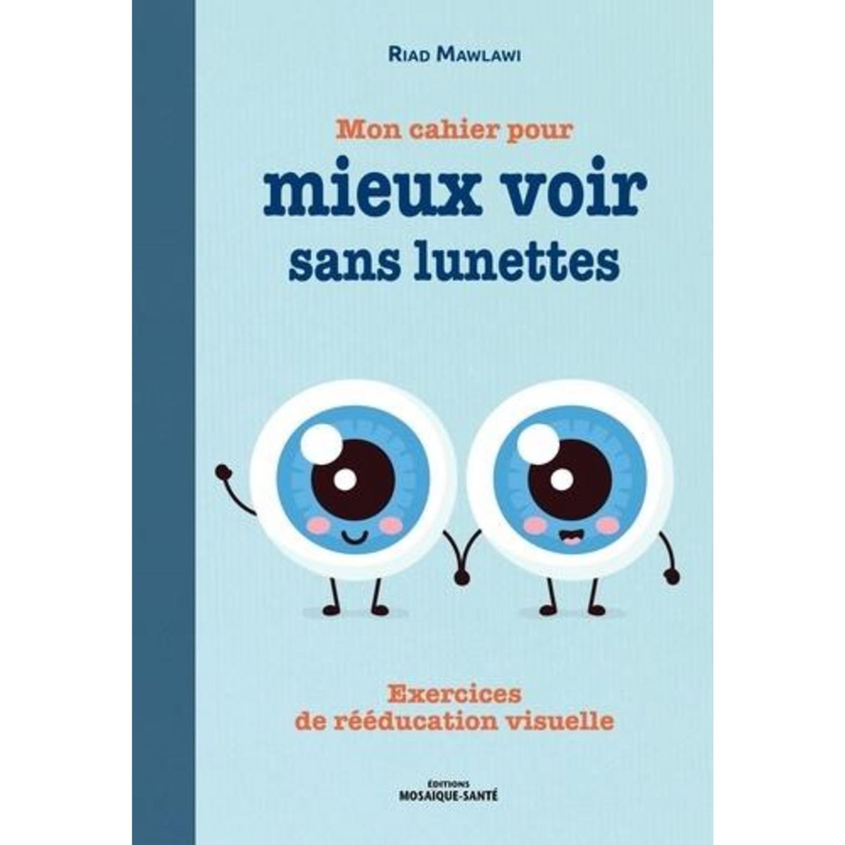 MON CAHIER POUR MIEUX VOIR SANS LUNETTES. EXERCICES DE REEDUCATION VISUELLE, Mawlawi Riad