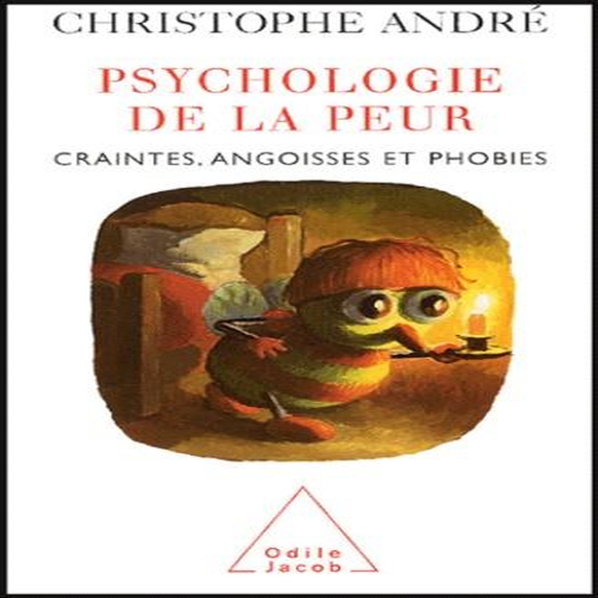 PSYCHOLOGIE DE LA PEUR. CRAINTES, ANGOISSES ET PHOBIES, André Christophe