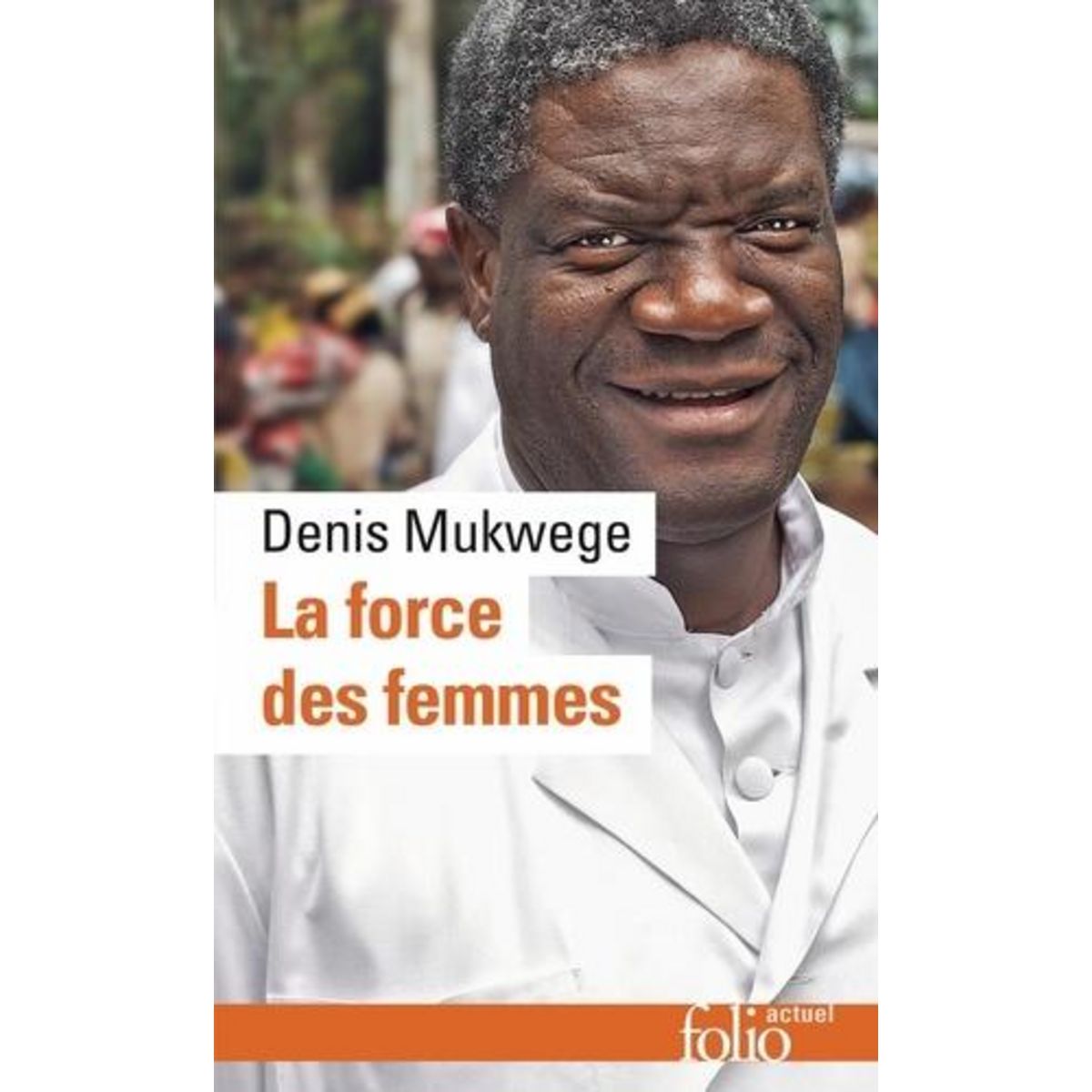 LA FORCE DES FEMMES. PUISER DANS LA RESILIENCE POUR REPARER LE MONDE, Mukwege Denis