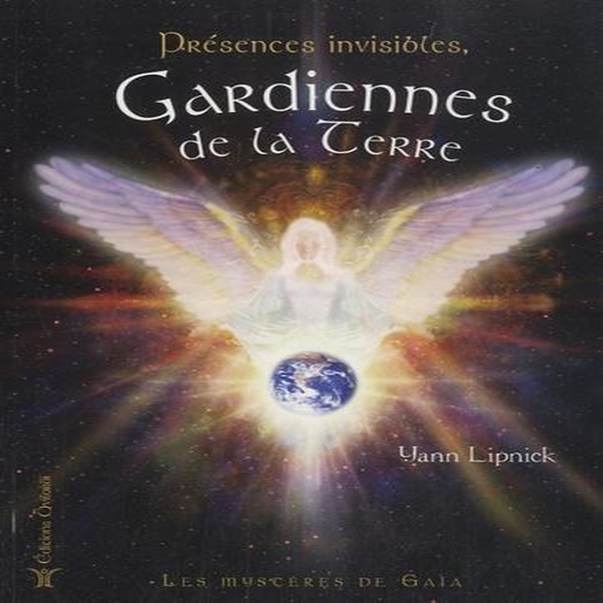 PRESENCES INVISIBLES, GARDIENNES DE LA TERRE. LES MYSTERES DE GAIA, Lipnick Yann