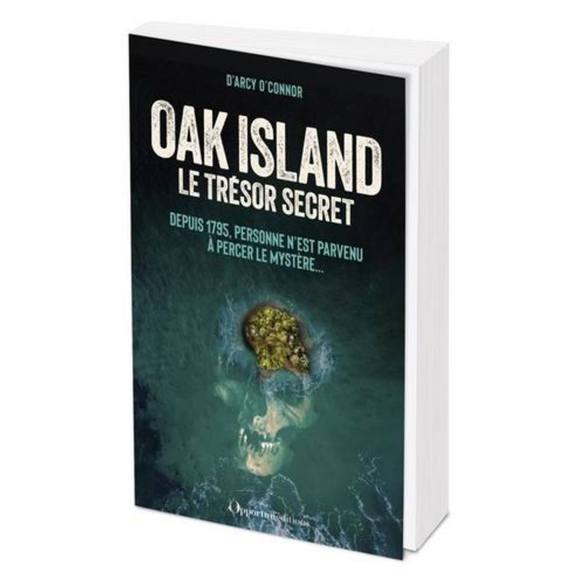 OAK ISLAND : LE TRESOR SECRET. DEPUIS 1795, PERSONNE N'EST PARVENU A PERCER LE MYSTERE..., O'Connor D'Arcy