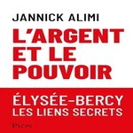 L'ARGENT ET LE POUVOIR. ELYSEE-BERCY, LES LIENS SECRETS, Alimi Jannick