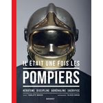 IL ETAIT UNE FOIS LES POMPIERS. HEROISME - DISCIPLINE - ADRENALINE - SACRIFICE, Moreau Charlotte