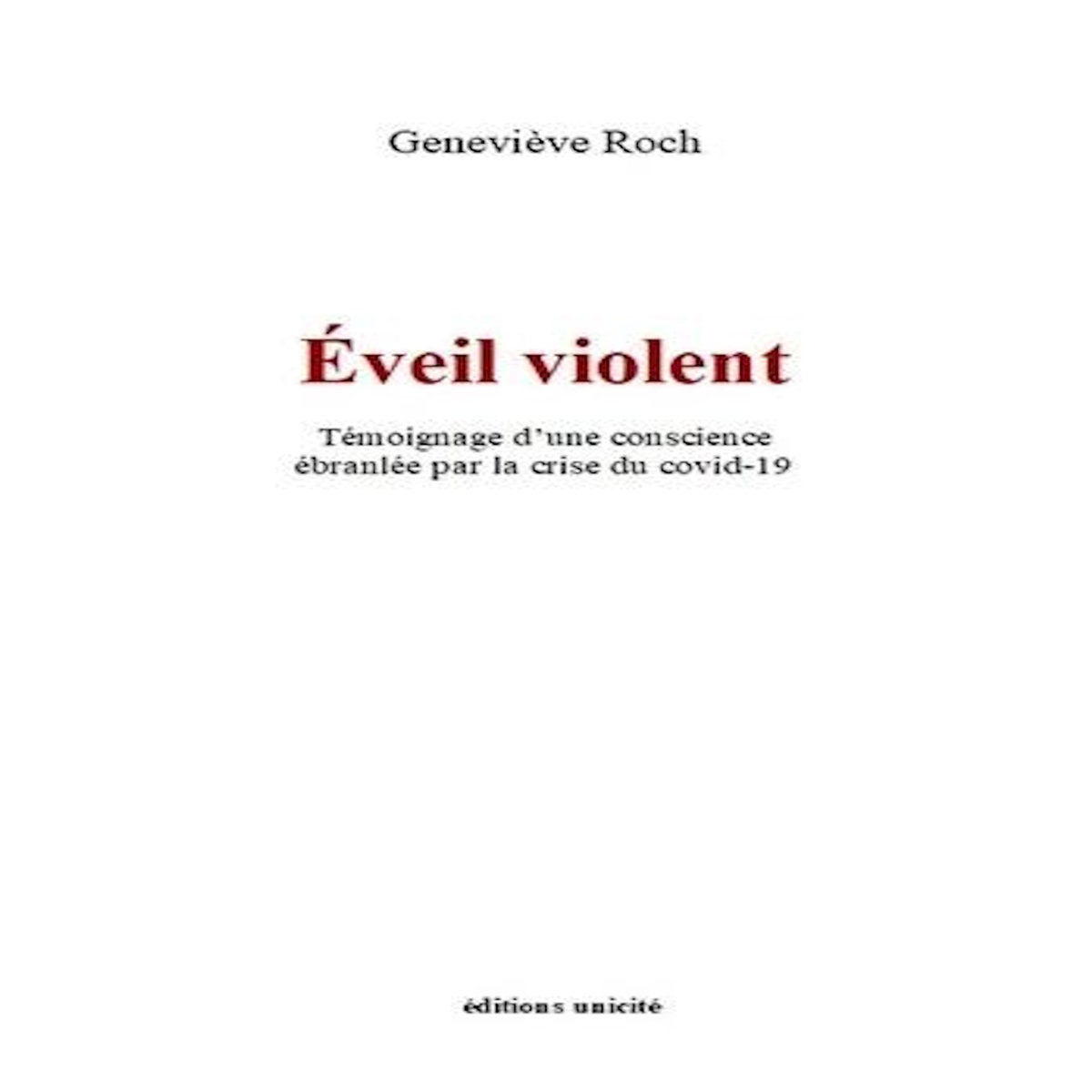 EVEIL VIOLENT. TEMOIGNAGE D'UNE CONSCIENCE EBRANLEE PAR LA CRISE DU COVID-19, Roch Geneviève