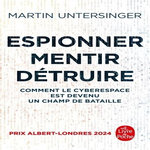 ESPIONNER, MENTIR, DETRUIRE. COMMENT LE CYBERESPACE EST DEVENU UN CHAMP DE BATAILLE, Untersinger Martin