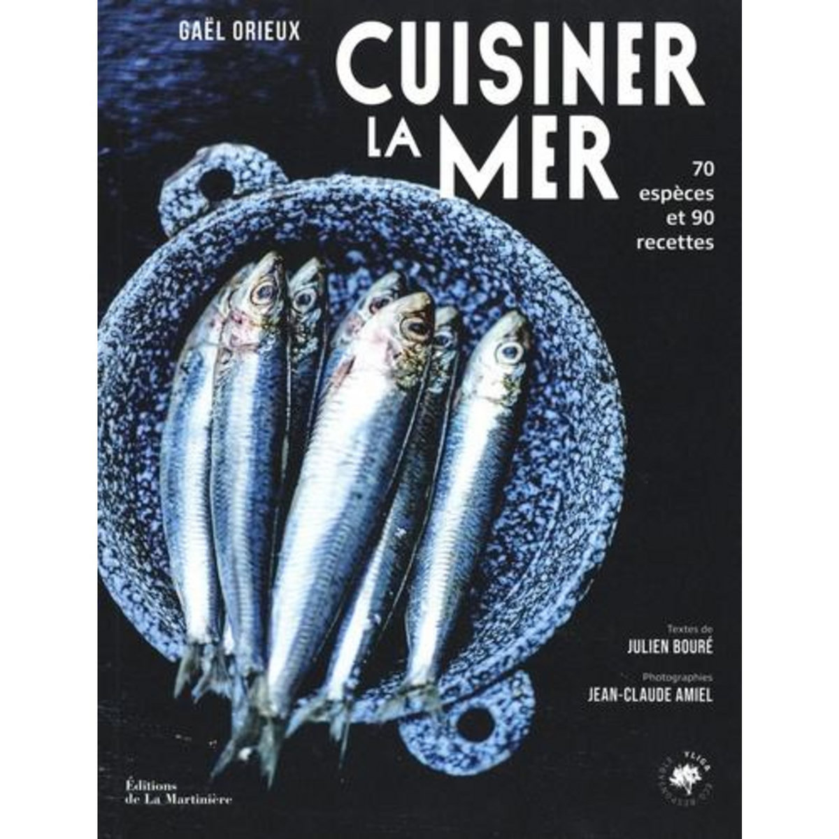 CUISINER LA MER. 70 ESPECES, 90 RECETTES, Orieux Gaël