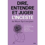 DIRE, ENTENDRE ET JUGER L'INCESTE. DU MOYEN AGE A NOS JOURS, Doyon Julie