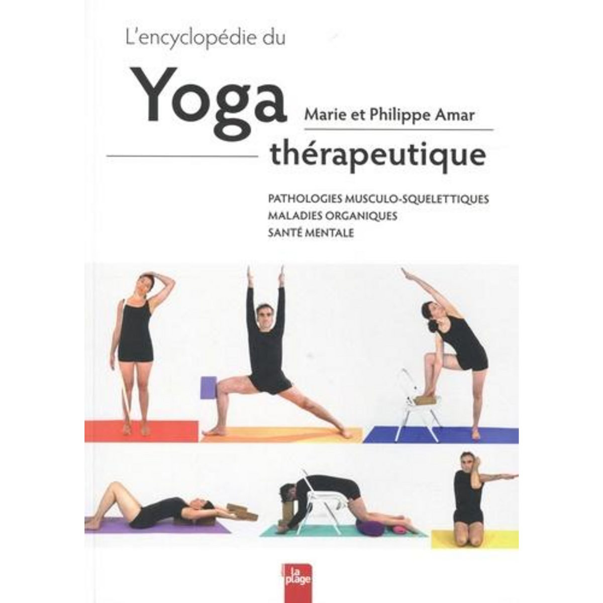 L'ENCYCLOPEDIE DU YOGA THERAPEUTIQUE. PATHOLOGIES MUSCULO-SQUELETTIQUES, MALADIES ORGANIQUES, SANTE MENTALE, Amar Philippe
