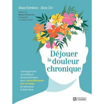 DEJOUER LA DOULEUR CHRONIQUE. UNE APPROCHE SCIENTIFIQUE REVOLUTIONNAIRE POUR RECONDITIONNER SON CERVEAU ET RETROUVER LE BIEN-ETRE, Gordon Alain