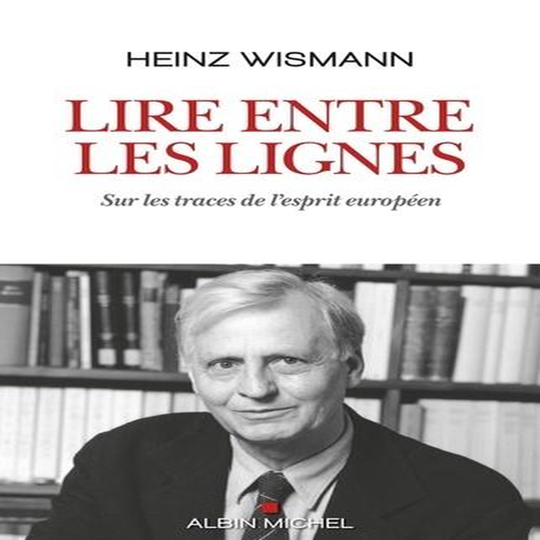 LIRE ENTRE LES LIGNES. SUR LES TRACES DE L'ESPRIT EUROPEEN, Wismann Heinz