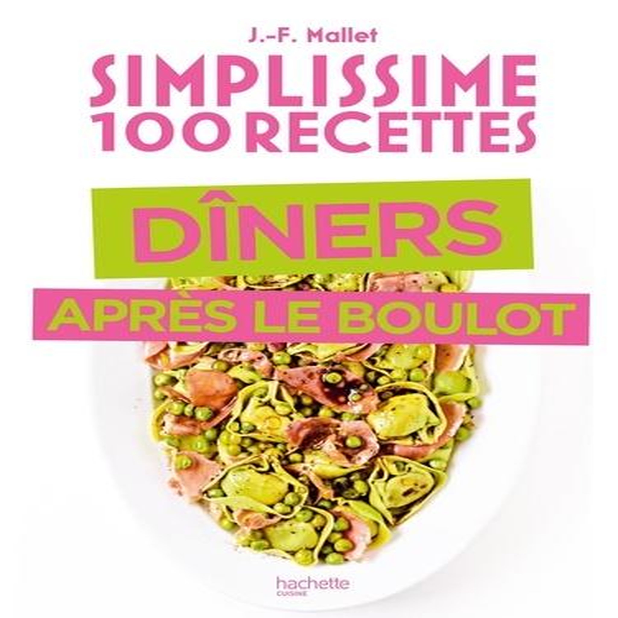 SIMPLISSIME 100 RECETTES DINER APRES LE BOULOT, Mallet Jean-François