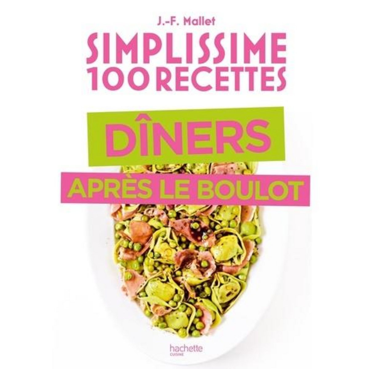 SIMPLISSIME 100 RECETTES DINER APRES LE BOULOT, Mallet Jean-François