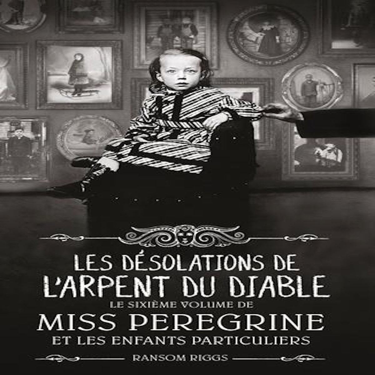 MISS PEREGRINE ET LES ENFANTS PARTICULIERS TOME 6 : LES DESOLATIONS DE L'ARPENT DU DIABLE, Riggs Ransom
