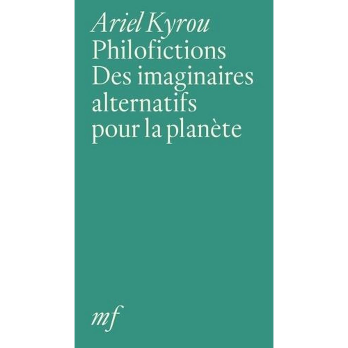 PHILOFICTIONS . DES IMAGINAIRES ALTERNATIFS POUR LA PLANETE, Kyrou Ariel