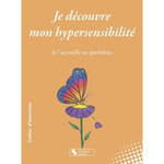 JE DECOUVRE MON HYPERSENSIBILITE. JE L'ACCUEILLE AU QUOTIDIEN, Lemeyre Cécile