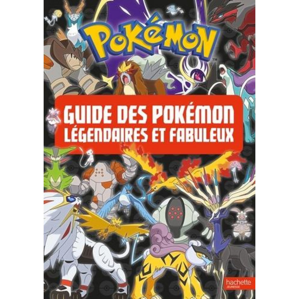 GUIDE DES POKEMON LEGENDAIRES ET FABULEUX, Hachette Jeunesse