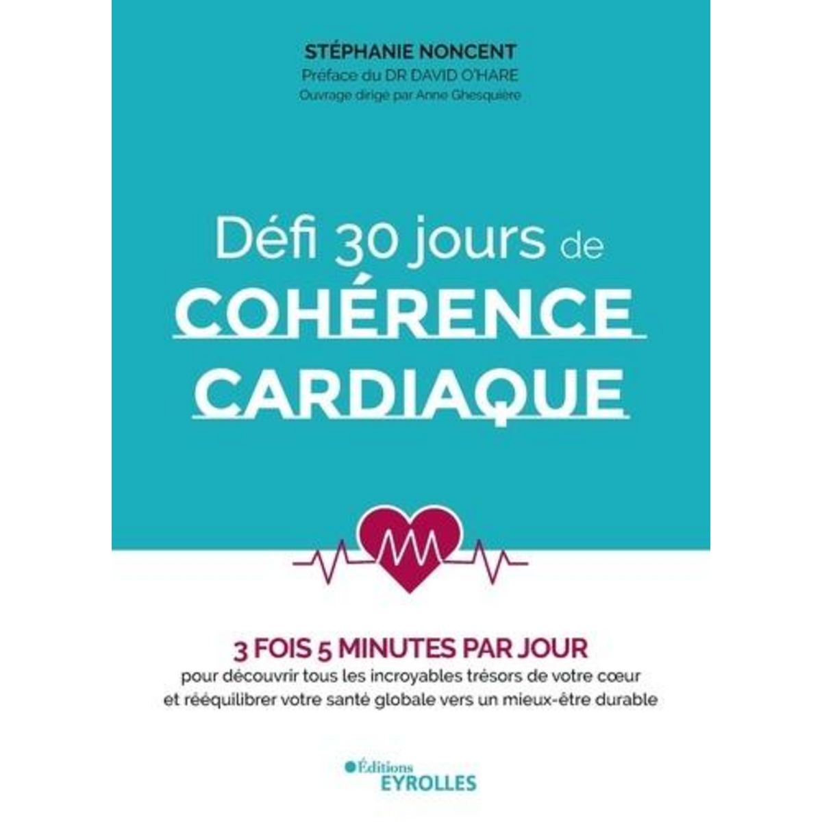 DEFI 30 JOURS DE COHERENCE CARDIAQUE. 3 FOIS 5 MINUTES PAR JOUR POUR DECOUVRIR TOUS LES INCROYABLES TRESORS DE VOTRE COEUR ET REEQUILIBRER VOTRE SANTE GLOBALE VERS UN MIEUX-ETRE DURABLE, Noncent Stephanie