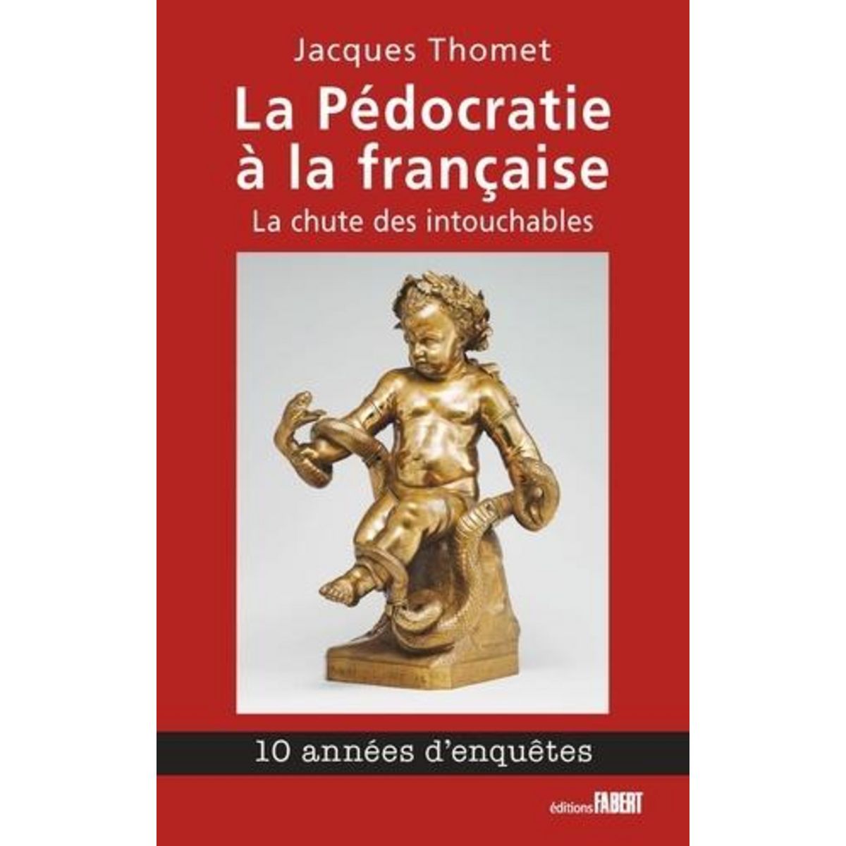 LA PEDOCRATIE A LA FRANCAISE. LA CHUTE DES INTOUCHABLES, Thomet Jacques