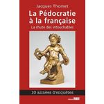 LA PEDOCRATIE A LA FRANCAISE. LA CHUTE DES INTOUCHABLES, Thomet Jacques