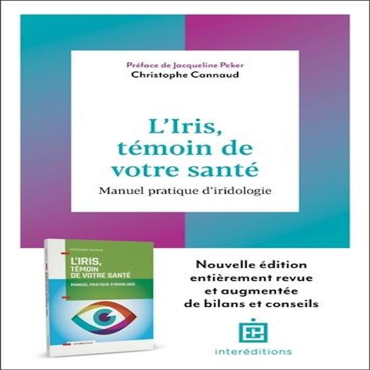 L'IRIS, TEMOIN DE VOTRE SANTE. MANUEL PRATIQUE D'IRIDOLOGIE, 2E EDITION REVUE ET AUGMENTEE, Cannaud Christophe