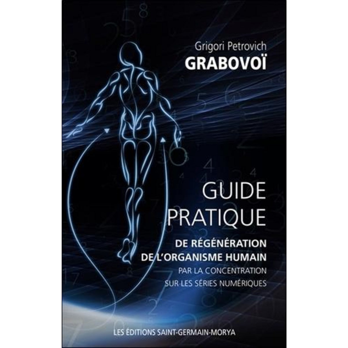 GUIDE PRATIQUE DE REGENERATION DE L'ORGANISME HUMAIN PAR LA CONCENTRATION SUR LES SERIES NUMERIQUES, Grabovoï Grigori Petrovich
