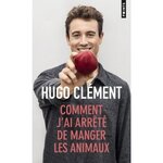 COMMENT J'AI ARRETE DE MANGER LES ANIMAUX, Clément Hugo