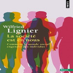 LA SOCIETE EST EN NOUS. COMMENT LE MONDE SOCIAL ENGENDRE DES INDIVIDUS, Lignier Wilfried