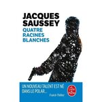 QUATRE RACINES BLANCHES, Saussey Jacques