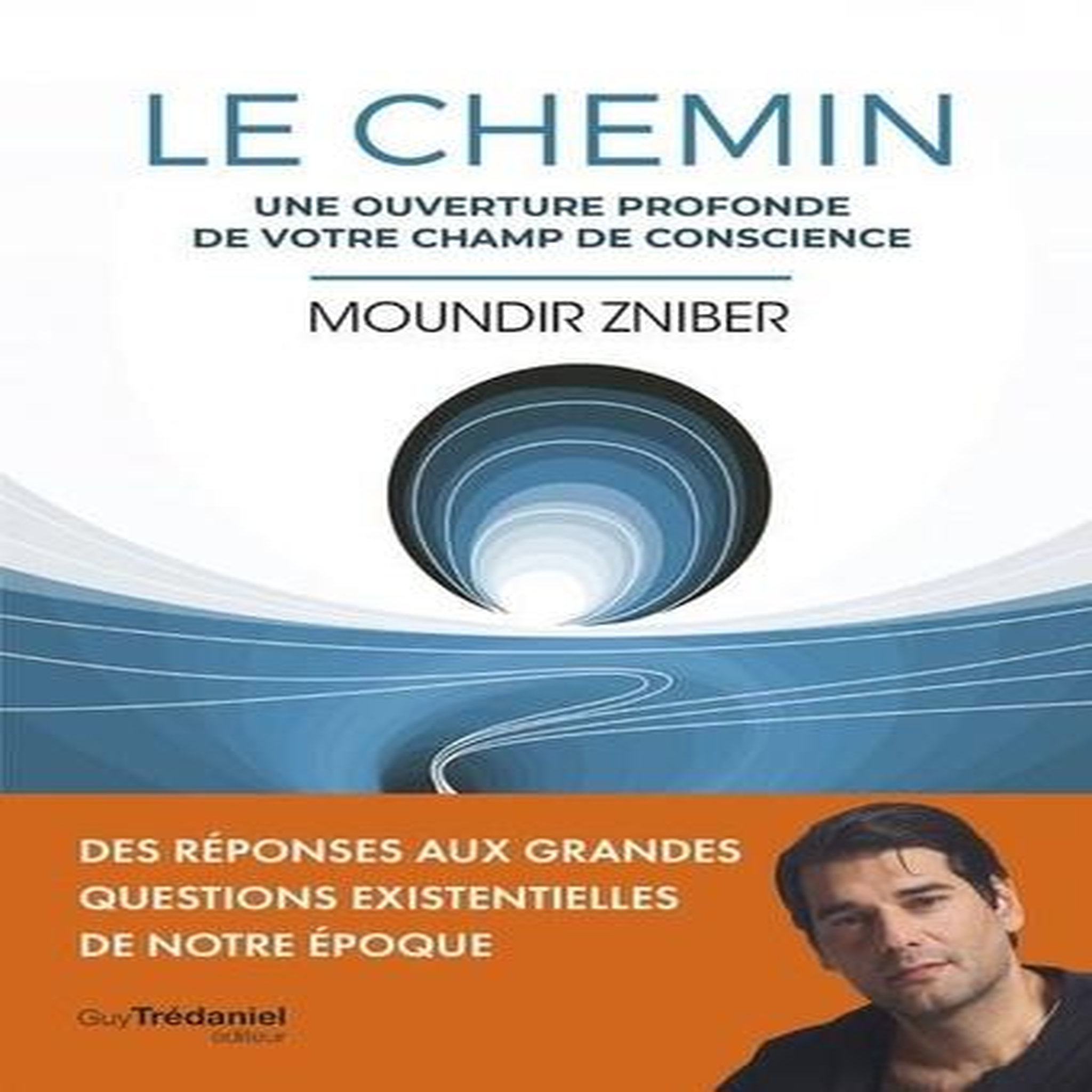 LE CHEMIN. UNE OUVERTURE PROFONDE DE VOTRE CHAMP DE CONSCIENCE, Zniber Moundir