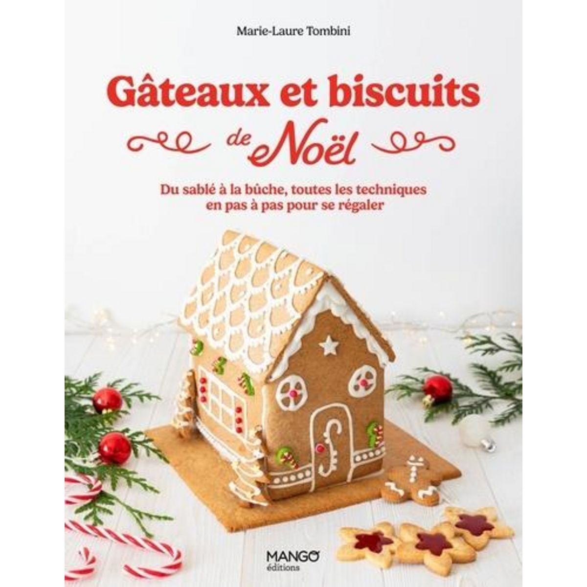 GATEAUX ET BISCUITS DE NOEL. DU SABLE A LA BUCHE, TOUTES LES TECHNIQUES EN PAS A PAS POUR SE REGALER, Tombini Marie-Laure