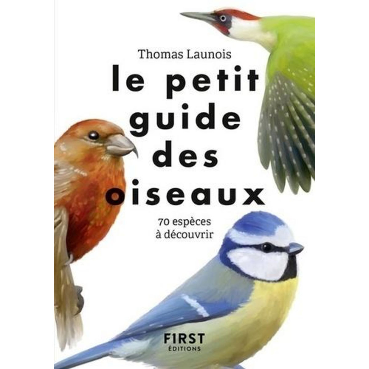 LE PETIT GUIDE DES OISEAUX. 70 ESPECES A DECOUVRIR, Launois Thomas