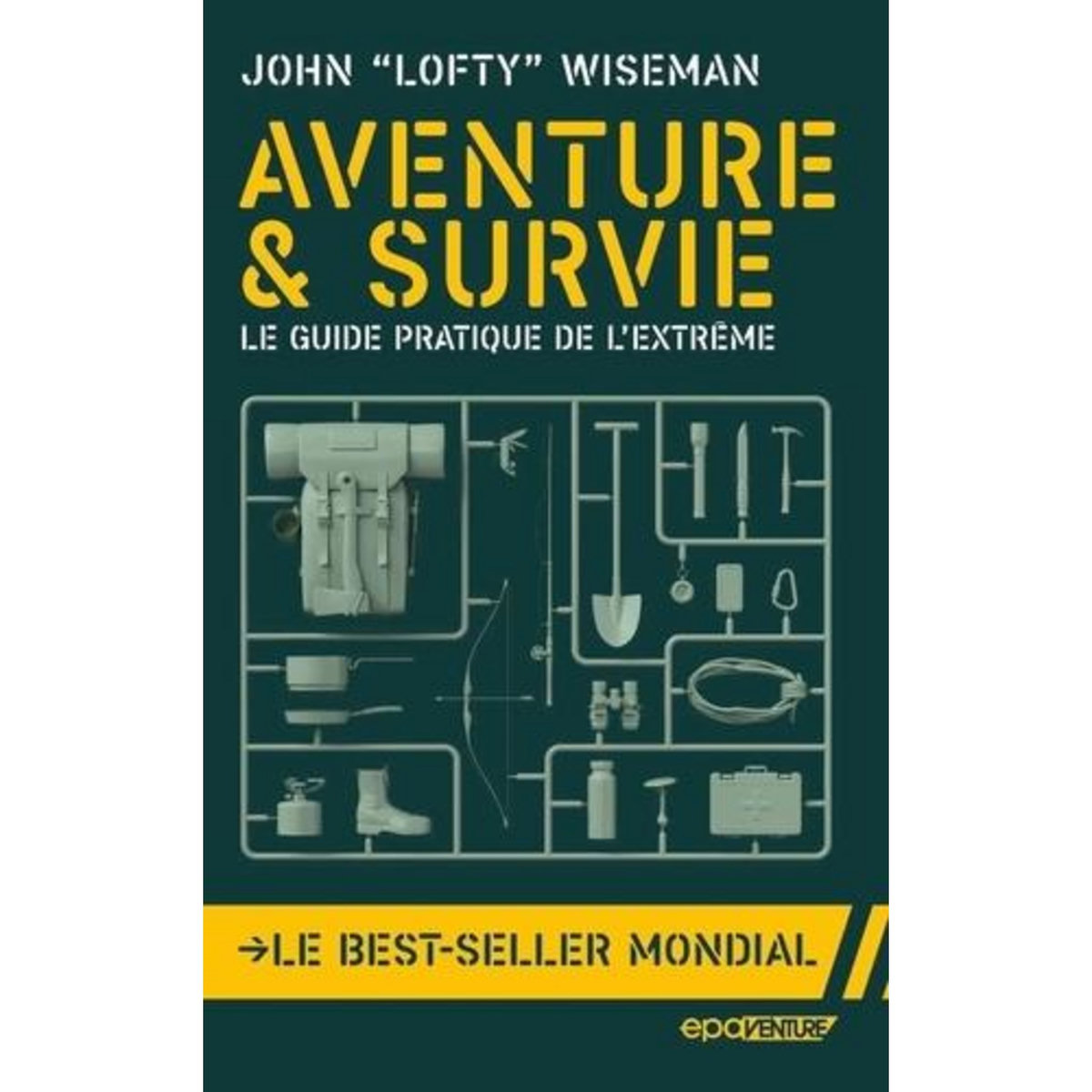 AVENTURE & SURVIE. LE GUIDE PRATIQUE DE L'EXTREME, EDITION REVUE ET AUGMENTEE, Wiseman John 'Lofty'