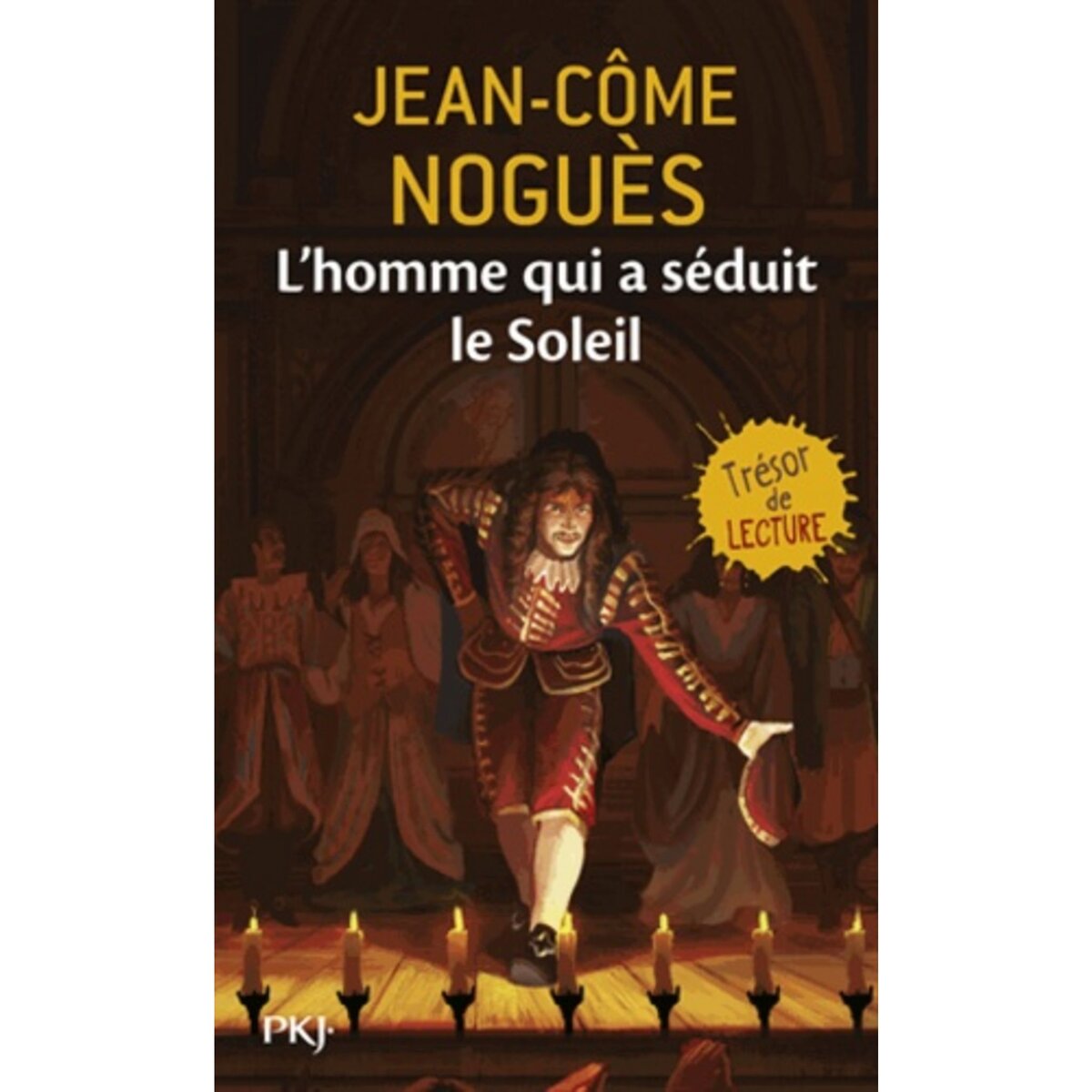  L'HOMME QUI A SEDUIT LE SOLEIL. 1661, QUAND MOLIERE SORT DE L'OMBRE..., Noguès Jean-Côme