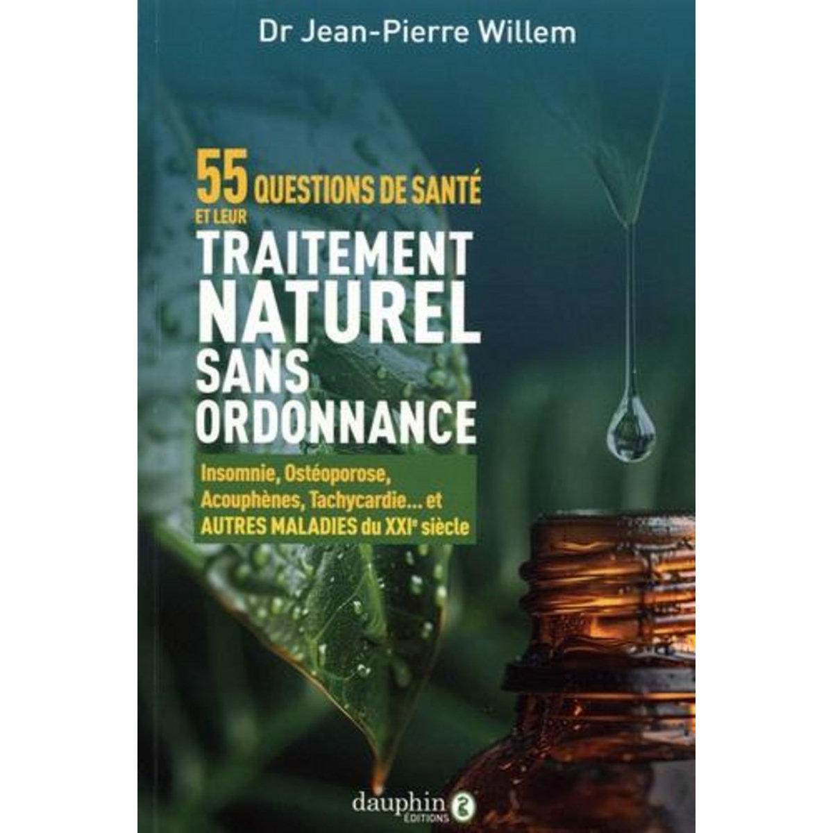 55 QUESTIONS DE SANTE ET LEURS TRAITEMENTS NATURELS SANS ORDONNANCE. INSOMNIE, OSTEOPOROSE, ACOUPHENES, TACHYCARDIE... ET AUTRES MALADIES DU XXIE SIECLE, Willem Jean-Pierre