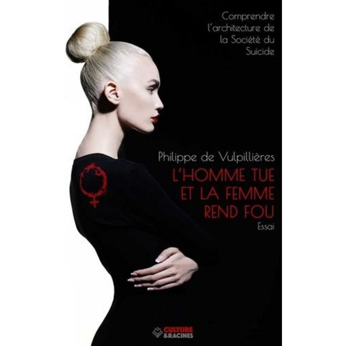 L'HOMME TUE ET LA FEMME REND FOU. COMPRENDRE L'ARCHITECTURE DE LA SOCIETE DU SUICIDE, Vulpillières Philippe de