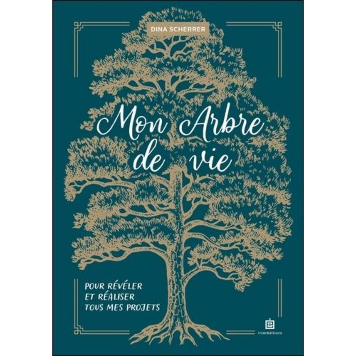 MON ARBRE DE VIE. POUR REVELER ET REALISER TOUS MES PROJETS, Scherrer Dina