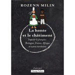 LA HONTE ET LE CHATIMENT. IMPOSER LE FRANCAIS : BRETAGNE, FRANCE, AFRIQUE ET AUTRES TERRITOIRES, Milin Rozenn