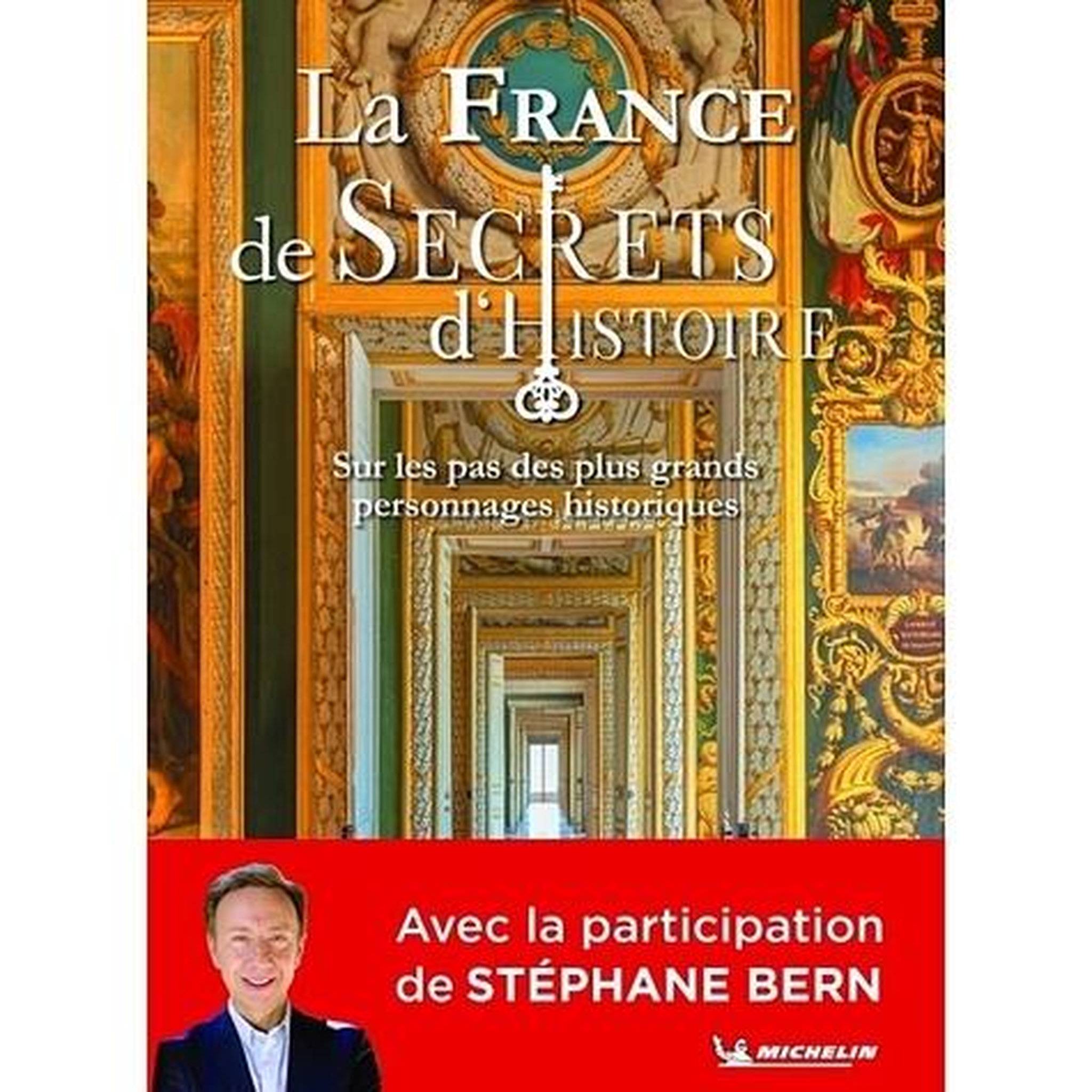 LA FRANCE DE SECRETS D'HISTOIRE. SUR LES PAS DES PLUS GRANDS PERSONNAGES HISTORIQUES, Michelin