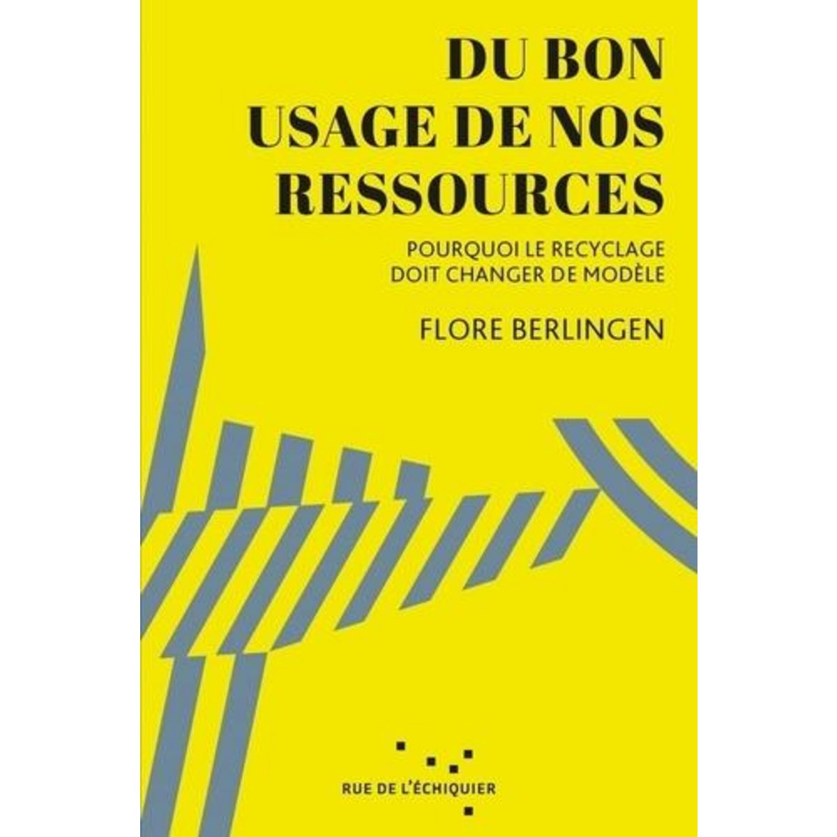 DU BON USAGE DE NOS RESSOURCES. POURQUOI LE RECYCLAGE DOIT CHANGER DE MODELE, Berlingen Flore