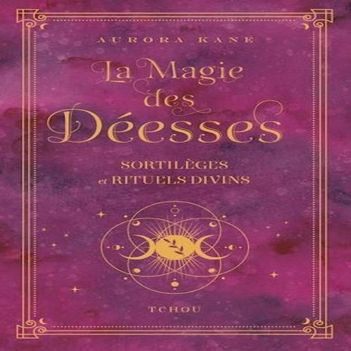 LA MAGIE DES DEESSES. SORTILEGES ET RITUELS DIVINS, Kane Aurora