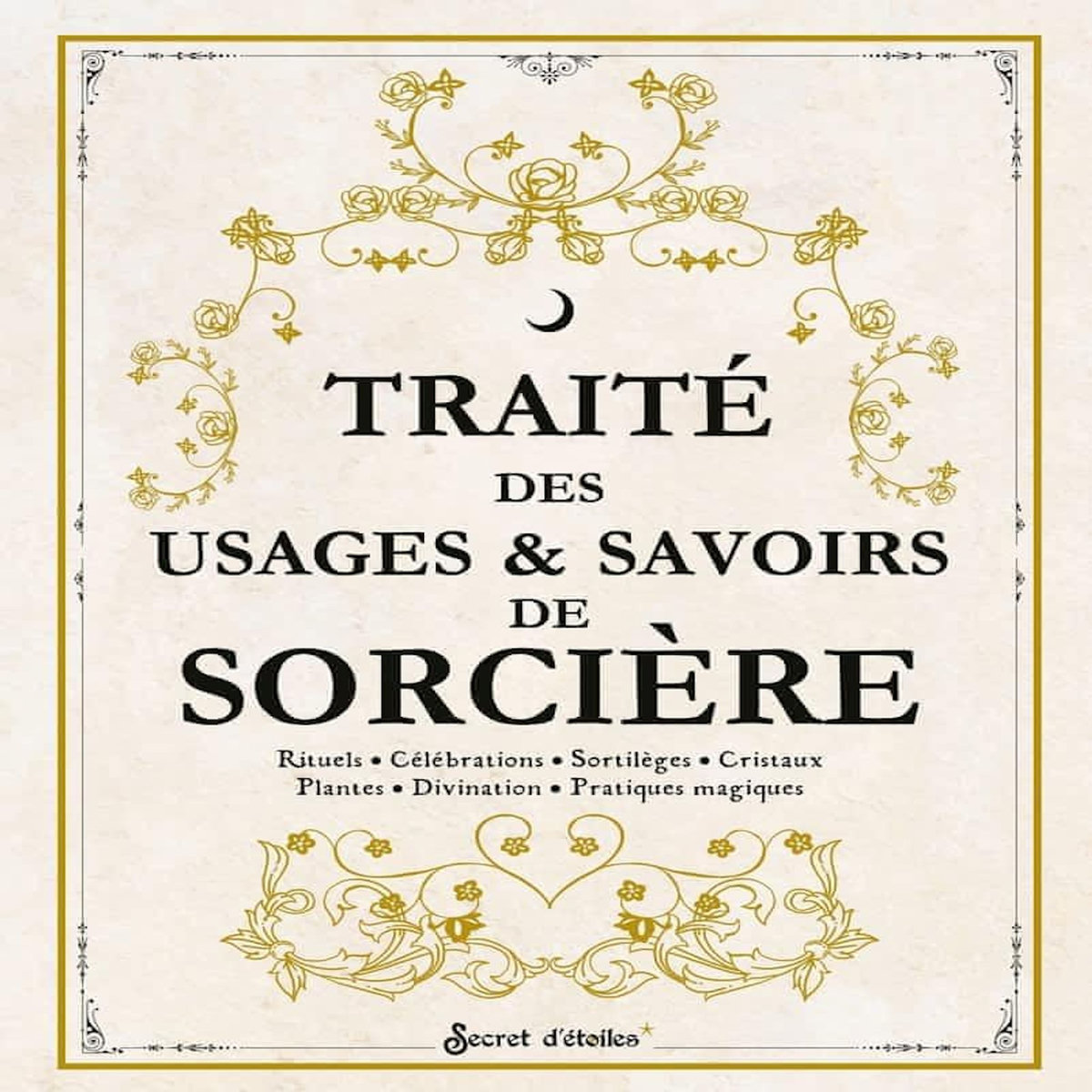 TRAITE DES USAGES & SAVOIRS DE SORCIERE. RITUELS - CELEBRATIONS - SORTILEGES - CRISTAUX - PLANTES - DIVINATION - PRATIQUES MAGIQUES, Mellier Nolwenn