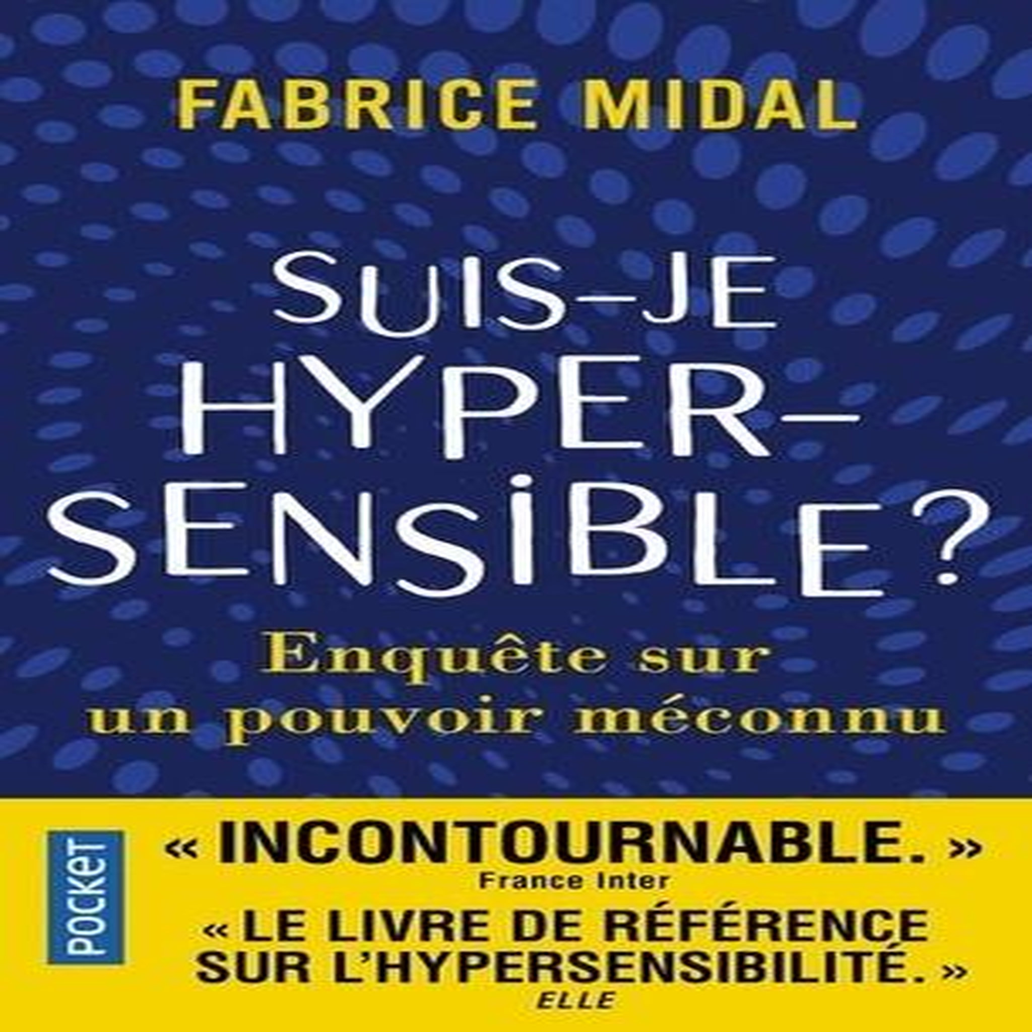 SUIS-JE HYPERSENSIBLE ? ENQUETE SUR UN POUVOIR MECONNU, Midal Fabrice