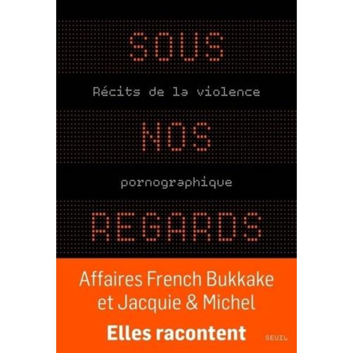 SOUS NOS REGARDS. RECITS DE LA VIOLENCE PORNOGRAPHIQUE, Khayat Stéphanie