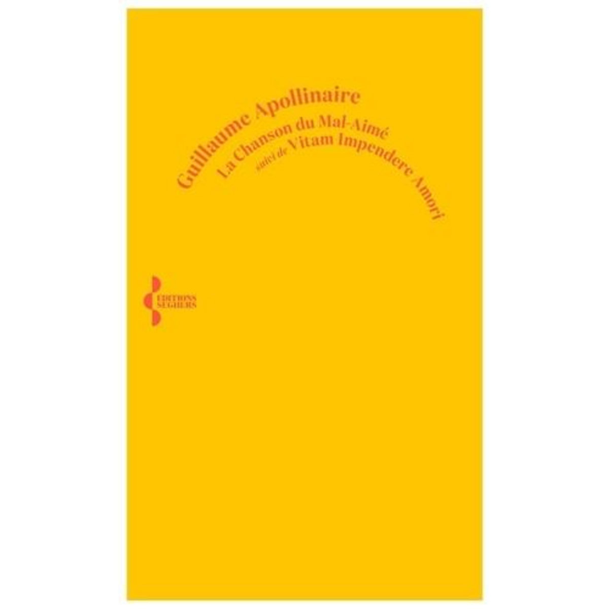 LA CHANSON DU MAL-AIME. SUIVI DE VITAM IMPENDERE AMORI, Apollinaire Guillaume
